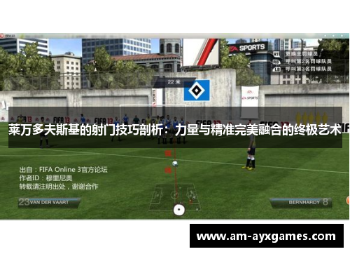 莱万多夫斯基的射门技巧剖析：力量与精准完美融合的终极艺术