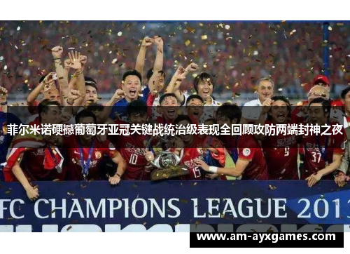 菲尔米诺硬撼葡萄牙亚冠关键战统治级表现全回顾攻防两端封神之夜