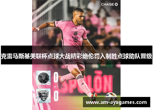 克雷马斯基美联杯点球大战精彩绝伦罚入制胜点球助队晋级