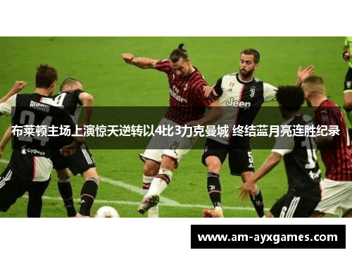 布莱顿主场上演惊天逆转以4比3力克曼城 终结蓝月亮连胜纪录